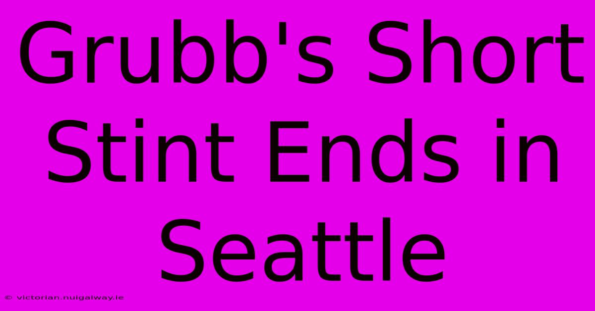 Grubb's Short Stint Ends In Seattle