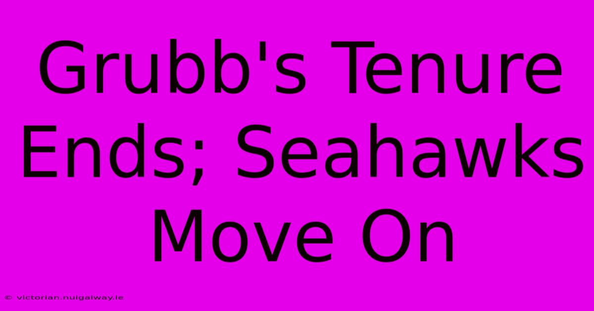 Grubb's Tenure Ends; Seahawks Move On