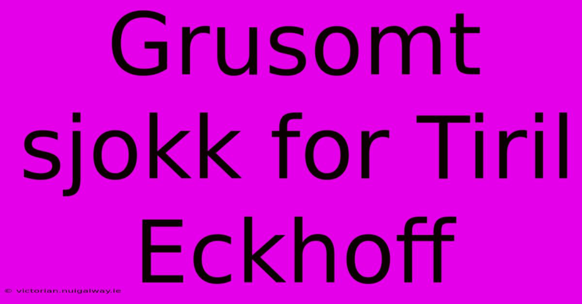 Grusomt Sjokk For Tiril Eckhoff