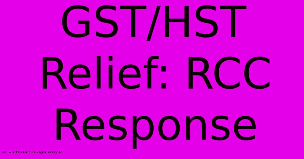 GST/HST Relief: RCC Response