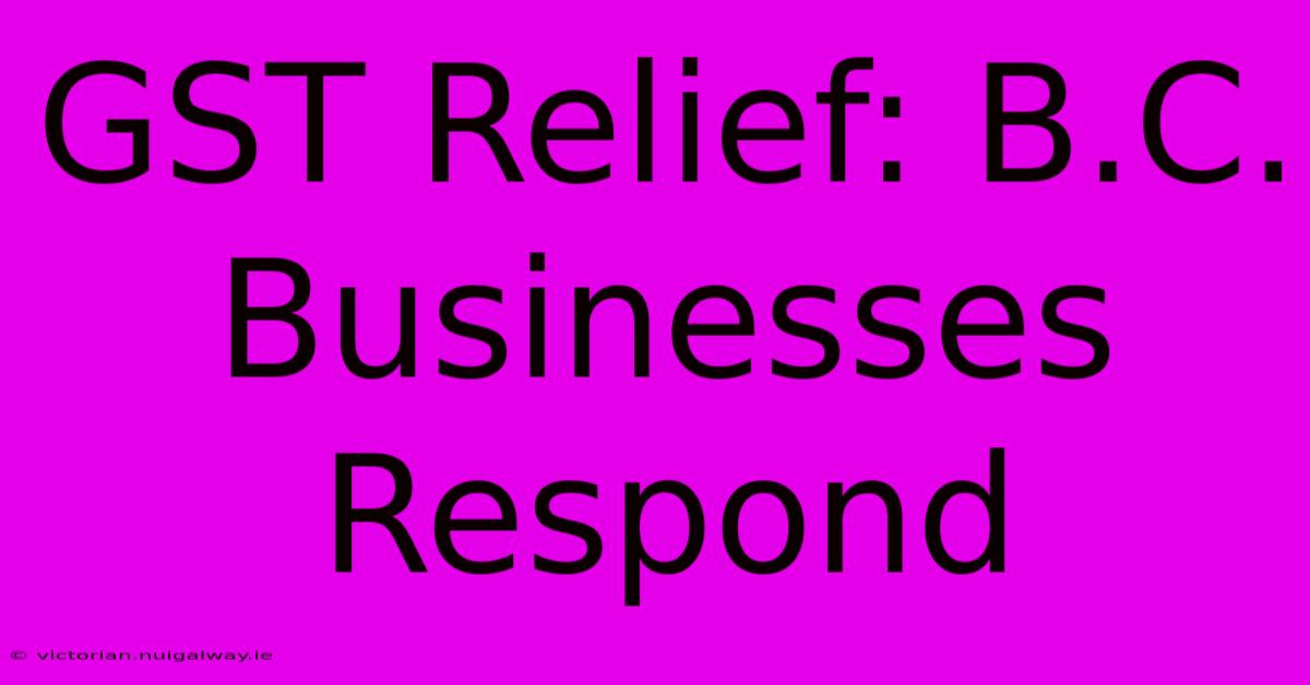 GST Relief: B.C. Businesses Respond