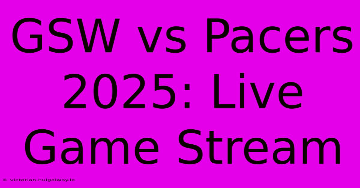 GSW Vs Pacers 2025: Live Game Stream