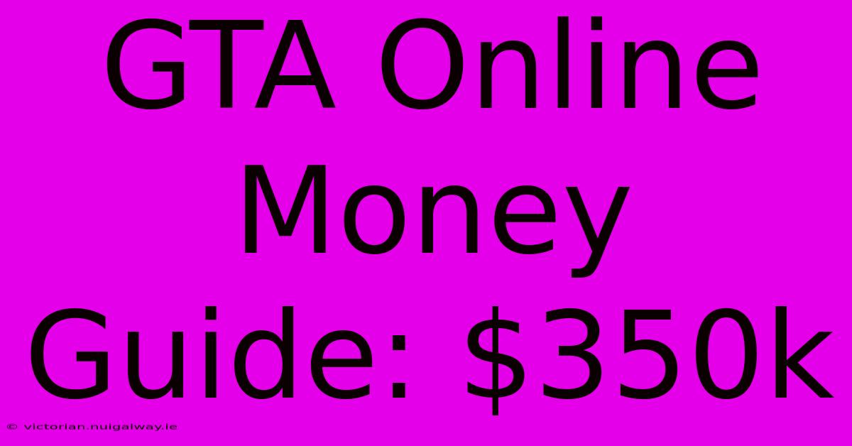 GTA Online Money Guide: $350k