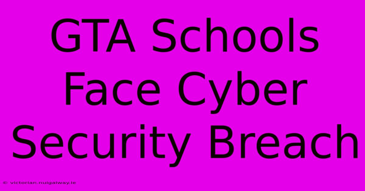 GTA Schools Face Cyber Security Breach