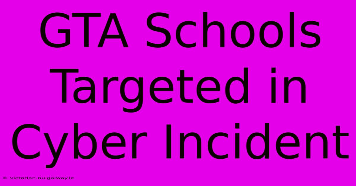 GTA Schools Targeted In Cyber Incident