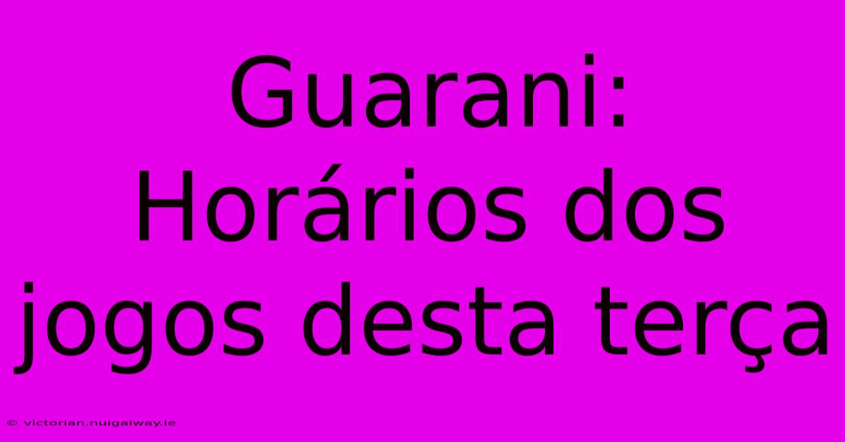 Guarani: Horários Dos Jogos Desta Terça 