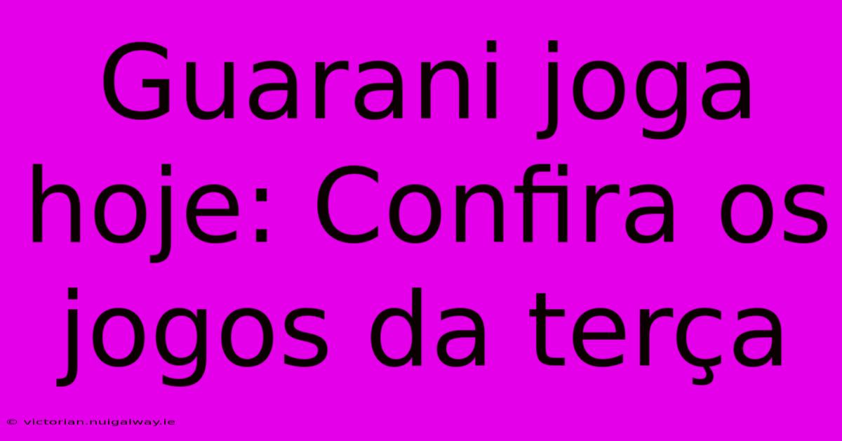 Guarani Joga Hoje: Confira Os Jogos Da Terça