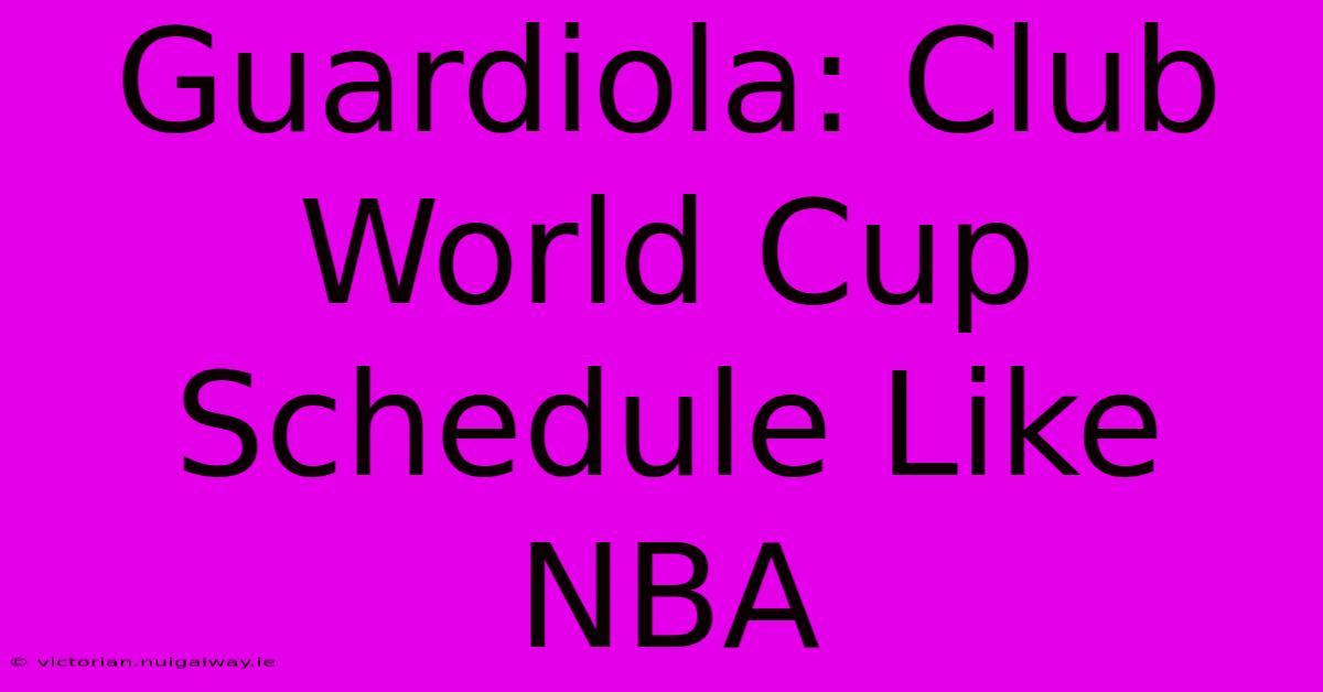 Guardiola: Club World Cup Schedule Like NBA