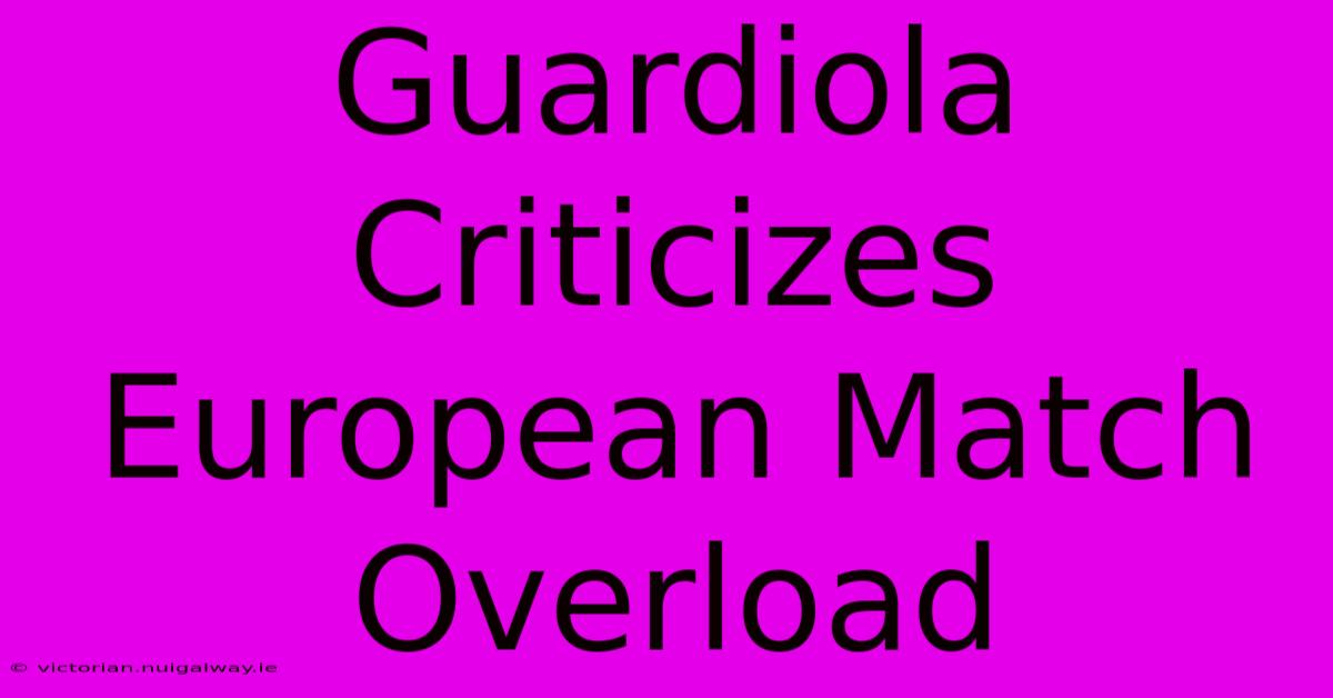 Guardiola Criticizes European Match Overload