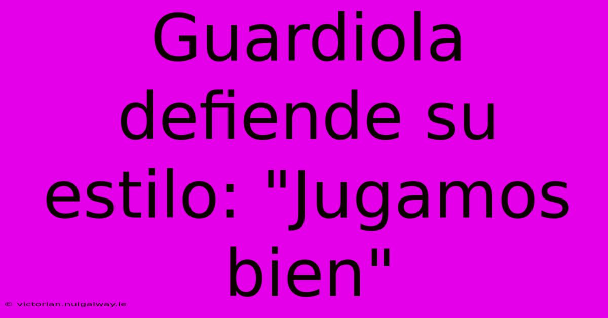 Guardiola Defiende Su Estilo: 