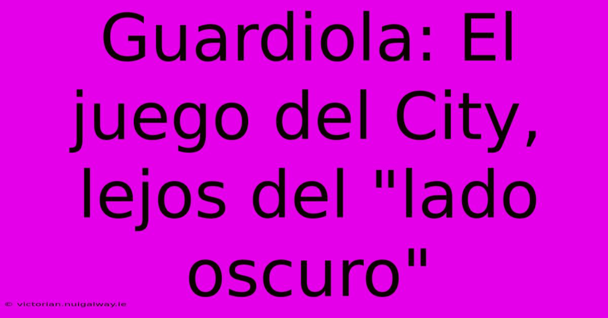 Guardiola: El Juego Del City, Lejos Del 