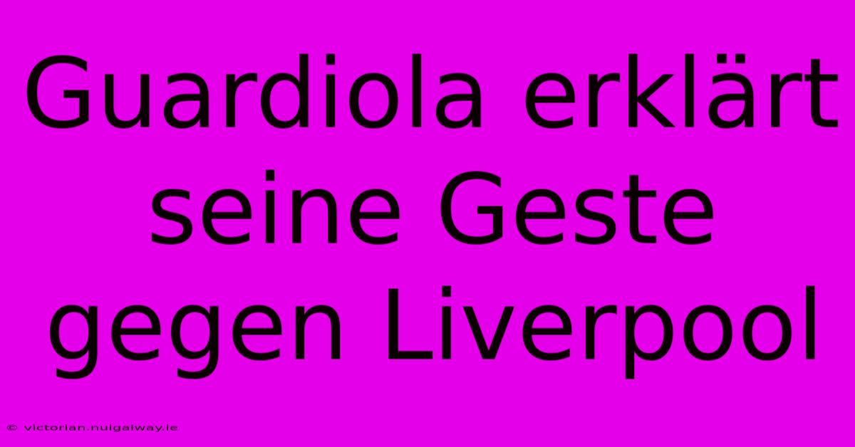 Guardiola Erklärt Seine Geste Gegen Liverpool