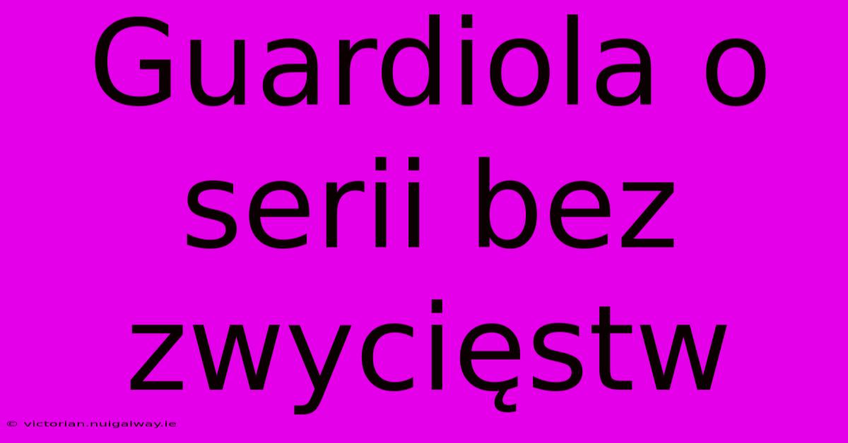 Guardiola O Serii Bez Zwycięstw