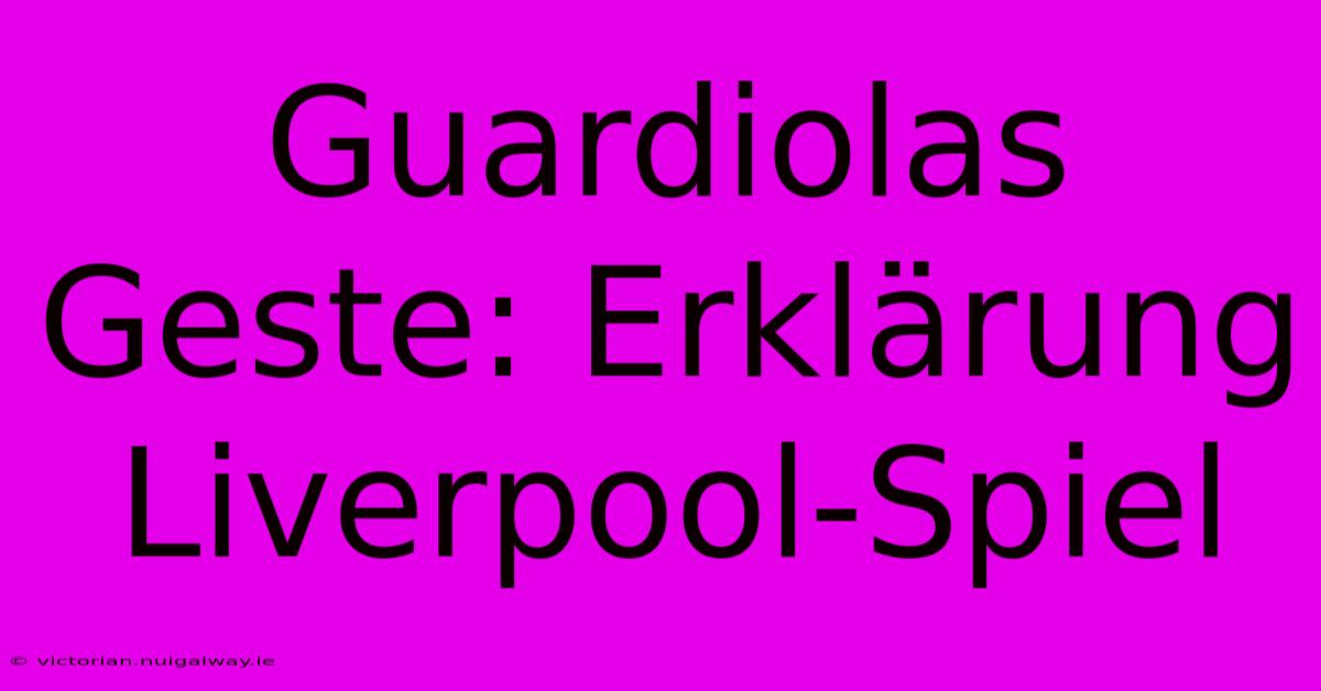 Guardiolas Geste: Erklärung Liverpool-Spiel