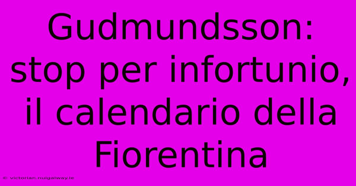 Gudmundsson: Stop Per Infortunio, Il Calendario Della Fiorentina