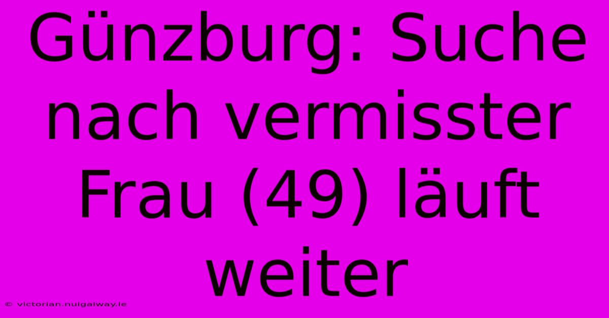 Günzburg: Suche Nach Vermisster Frau (49) Läuft Weiter