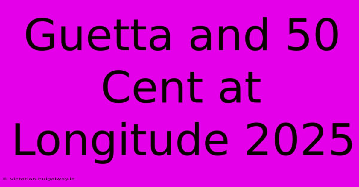 Guetta And 50 Cent At Longitude 2025