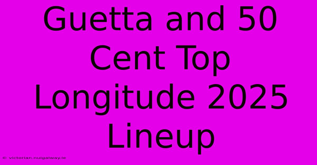 Guetta And 50 Cent Top Longitude 2025 Lineup