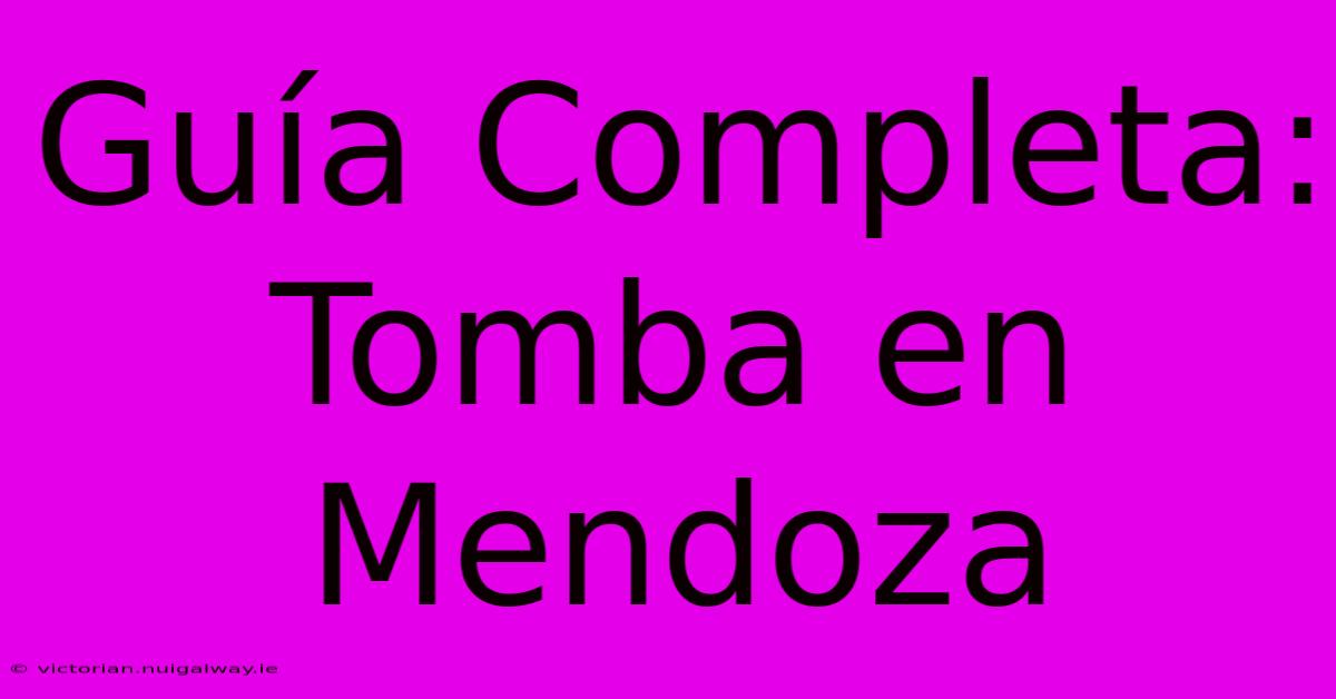 Guía Completa:  Tomba En Mendoza 