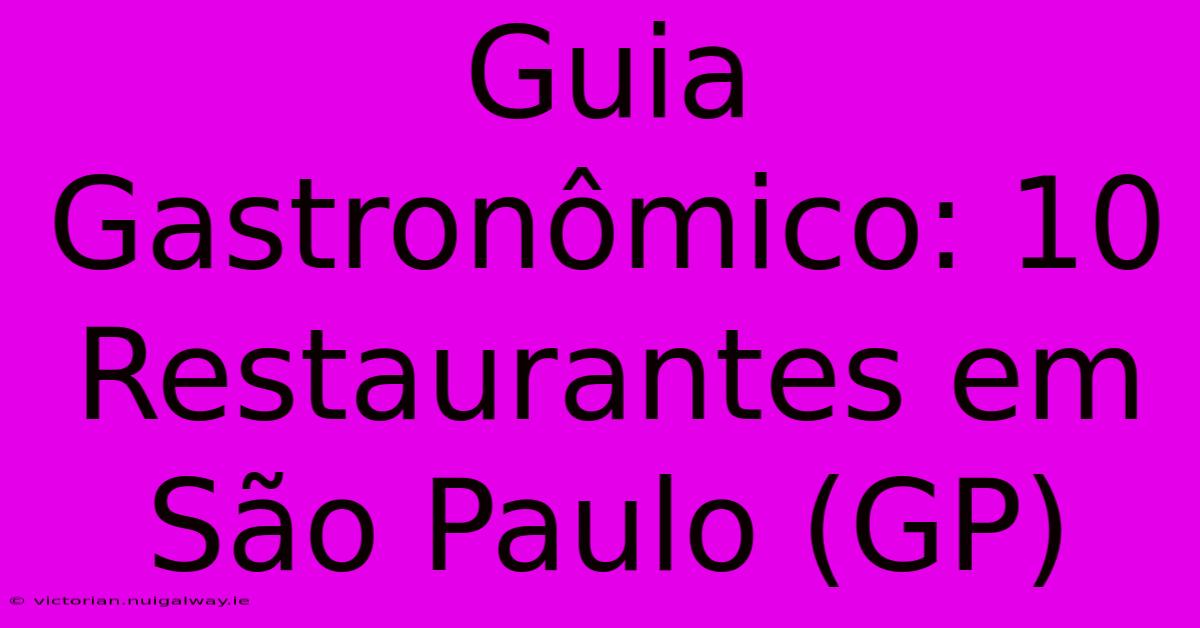 Guia Gastronômico: 10 Restaurantes Em São Paulo (GP)