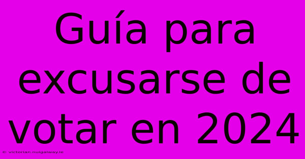 Guía Para Excusarse De Votar En 2024 