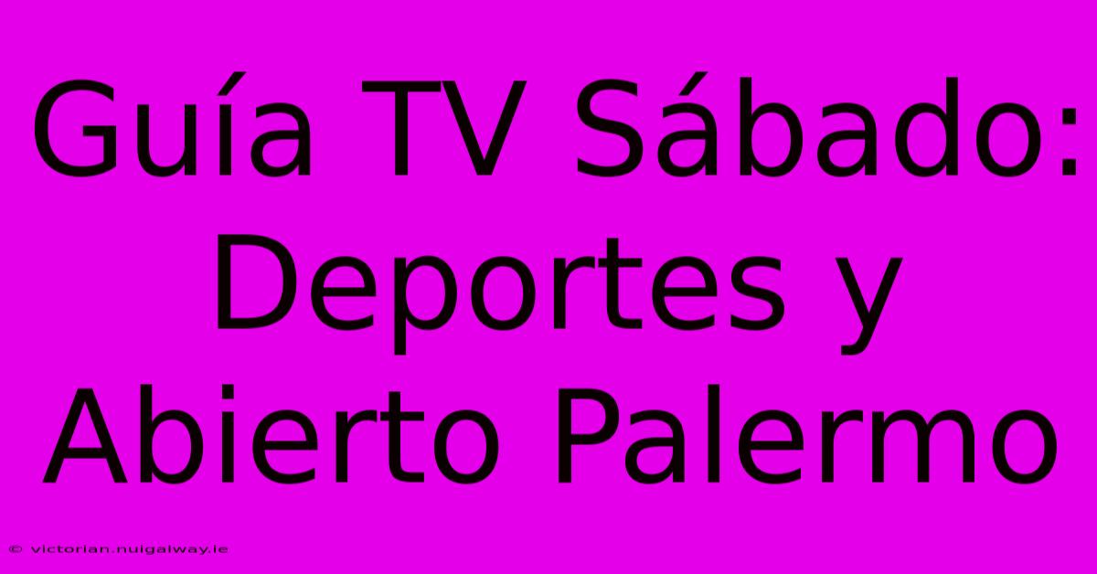 Guía TV Sábado: Deportes Y Abierto Palermo