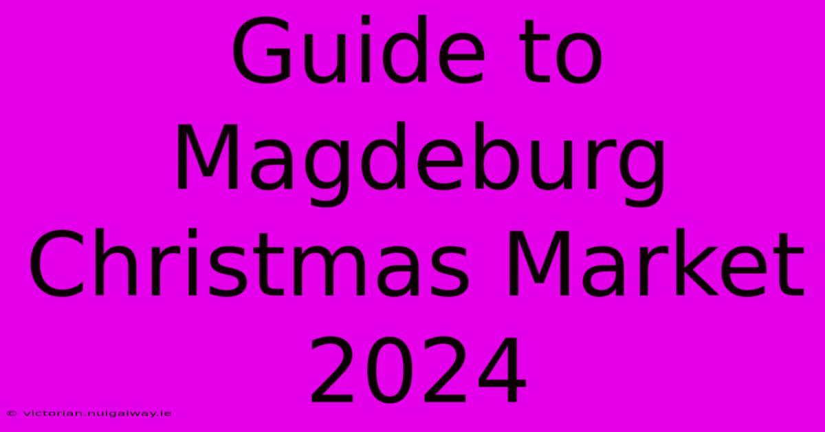 Guide To Magdeburg Christmas Market 2024