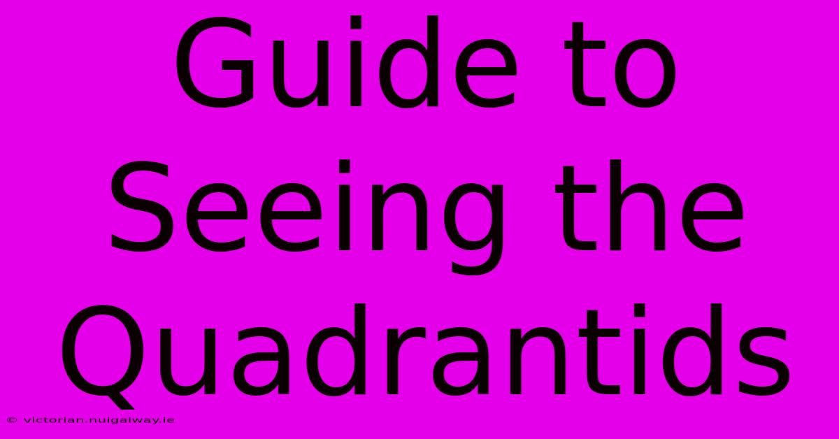 Guide To Seeing The Quadrantids