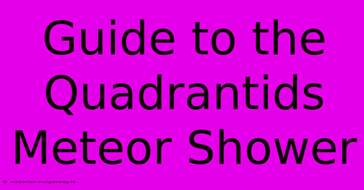 Guide To The Quadrantids Meteor Shower