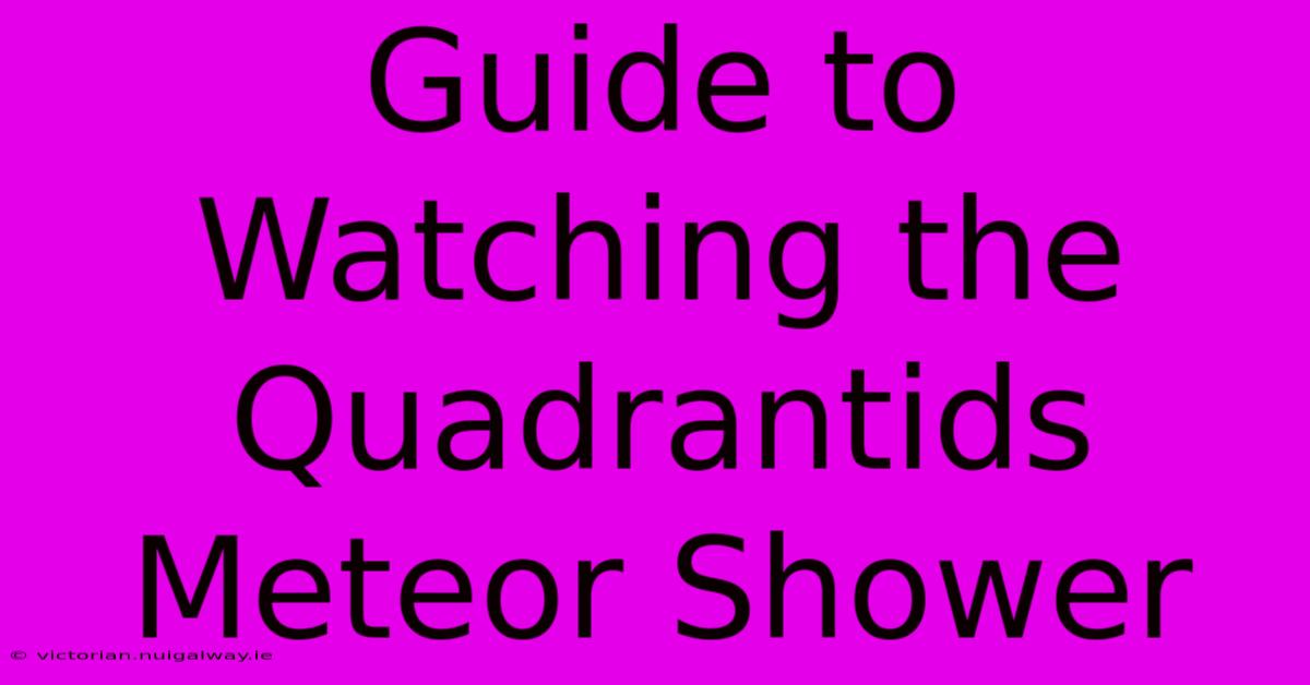 Guide To Watching The Quadrantids Meteor Shower