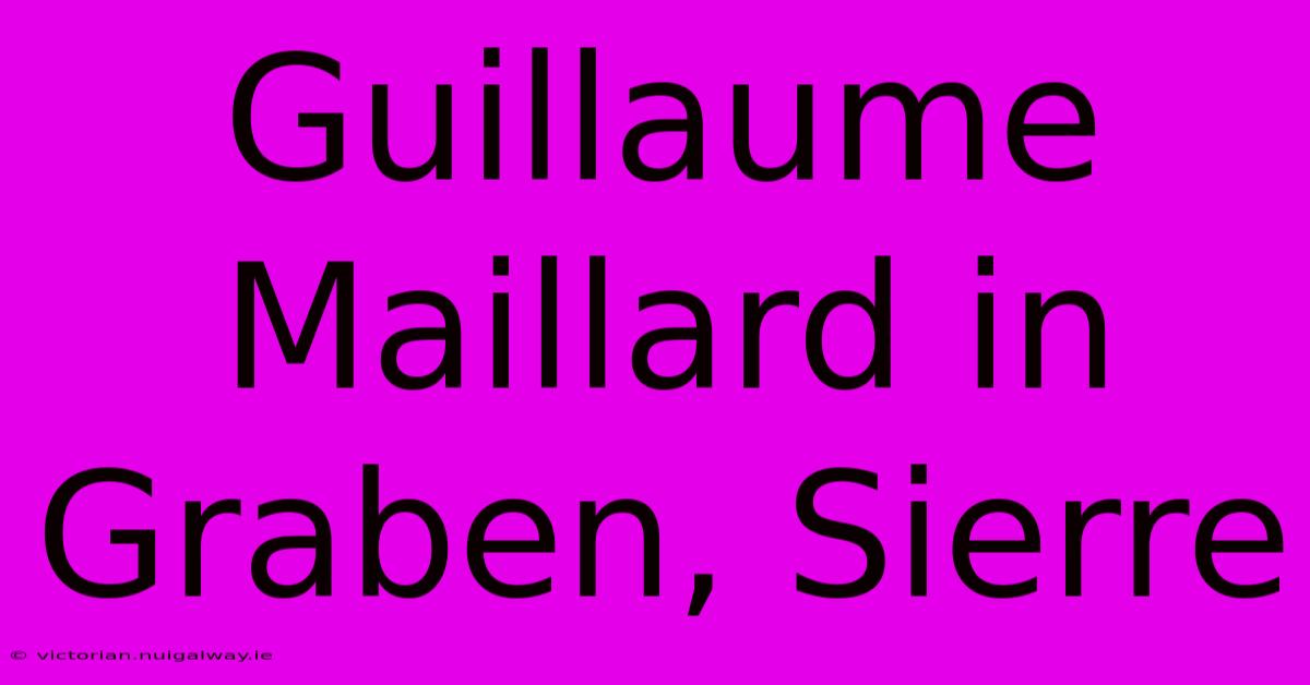 Guillaume Maillard In Graben, Sierre