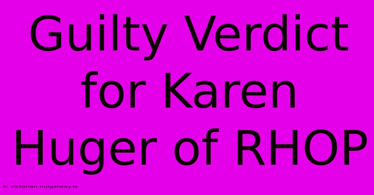 Guilty Verdict For Karen Huger Of RHOP