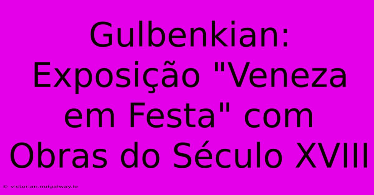 Gulbenkian: Exposição 