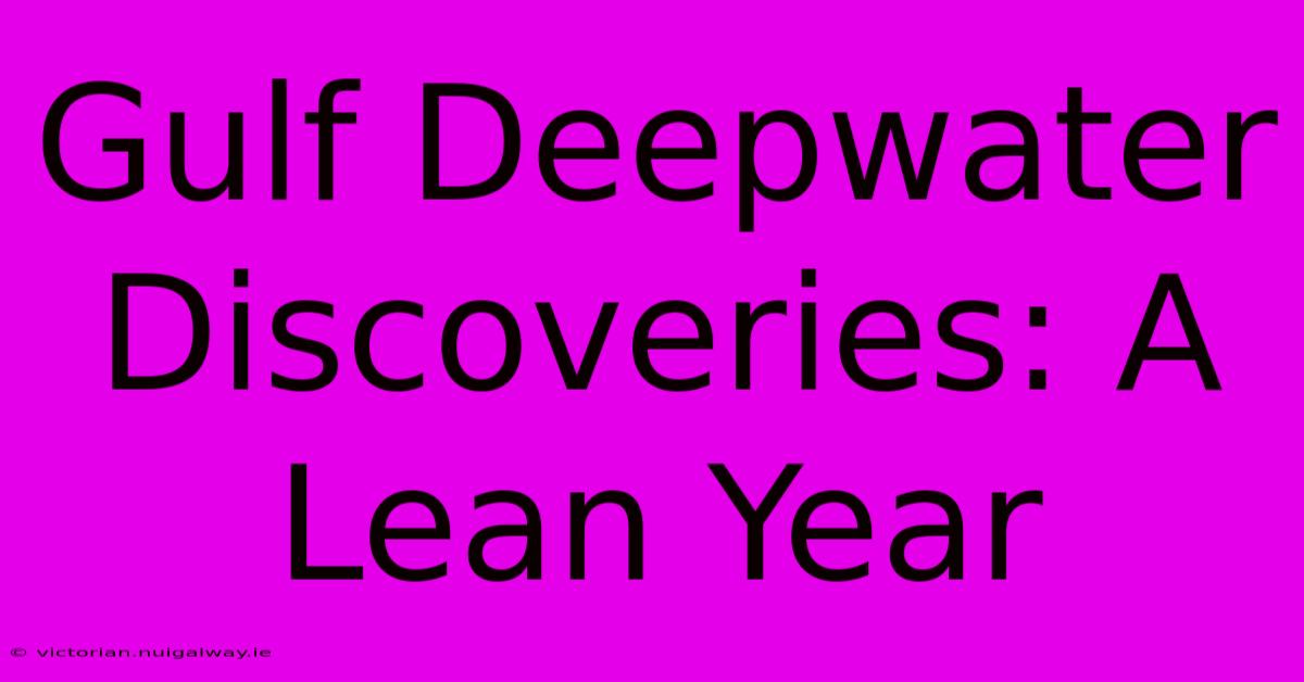 Gulf Deepwater Discoveries: A Lean Year