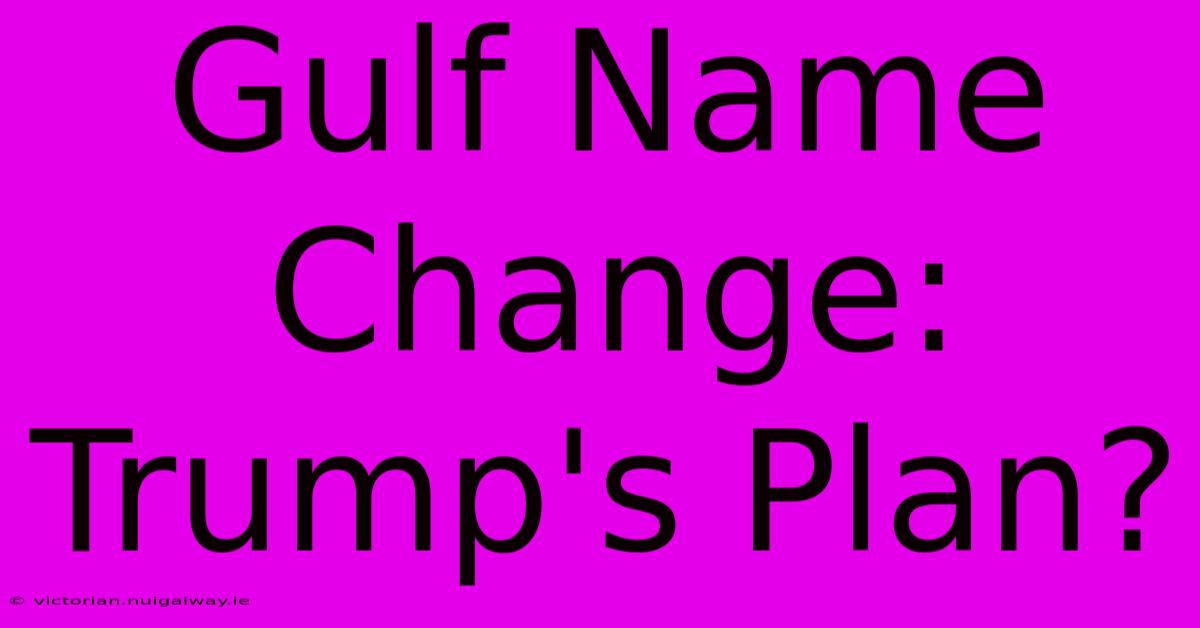 Gulf Name Change: Trump's Plan?