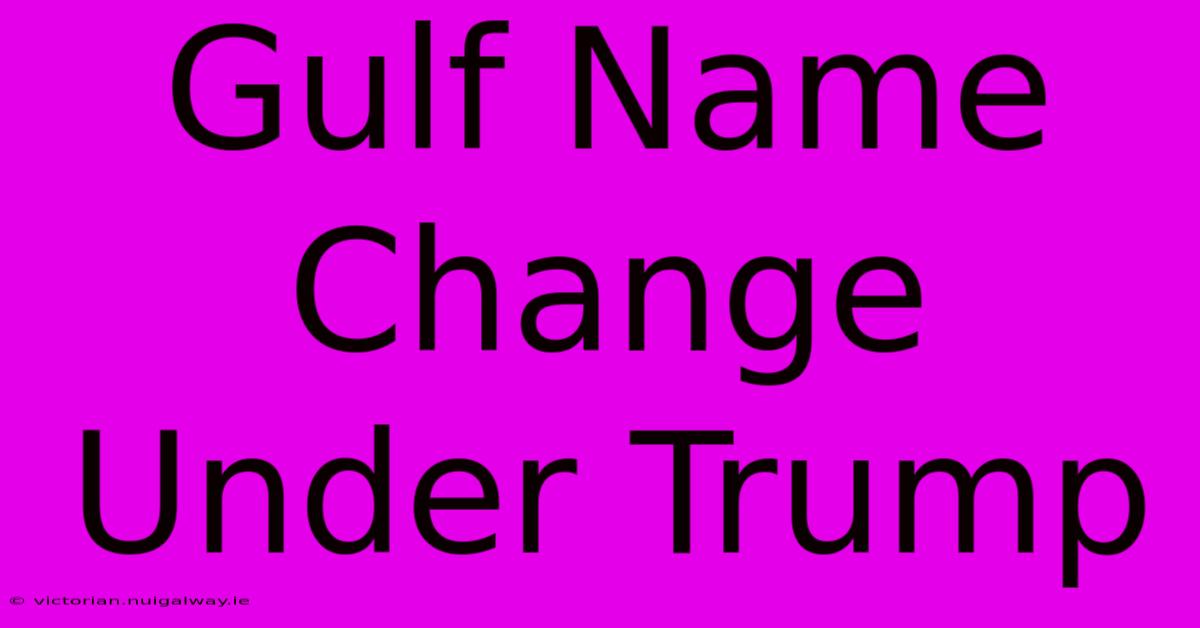 Gulf Name Change Under Trump