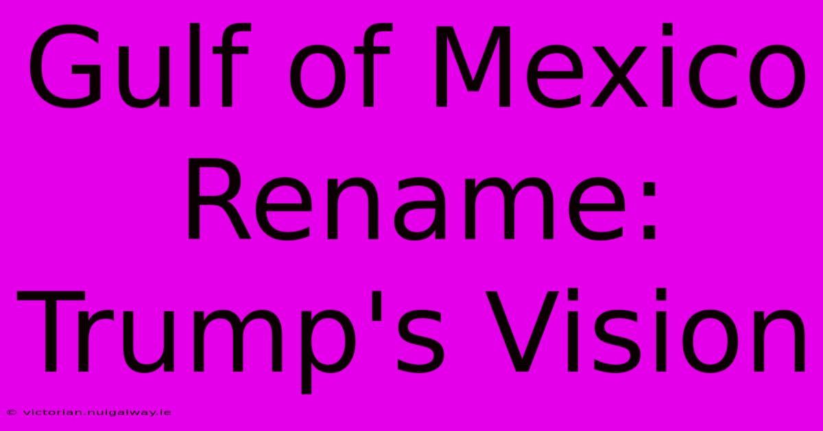 Gulf Of Mexico Rename: Trump's Vision