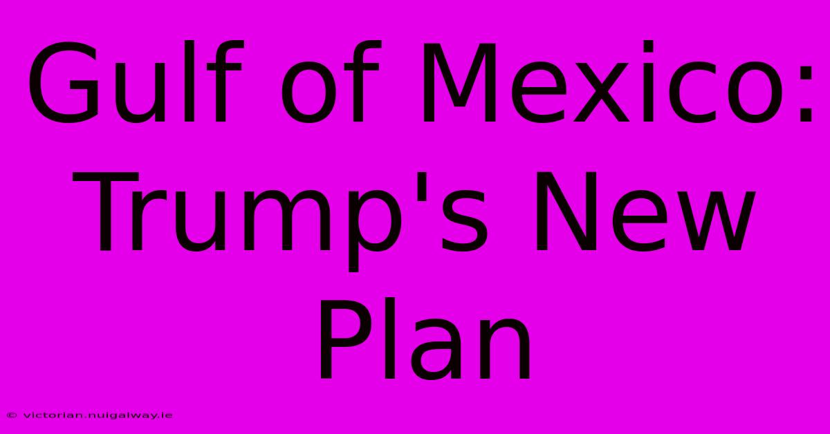 Gulf Of Mexico: Trump's New Plan