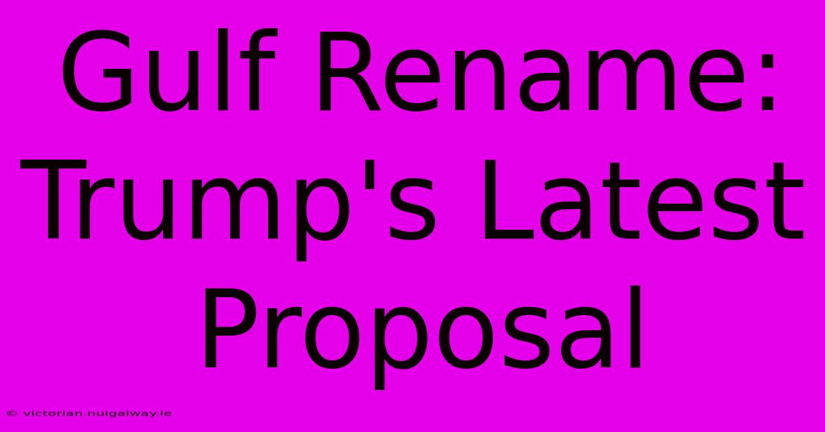 Gulf Rename: Trump's Latest Proposal