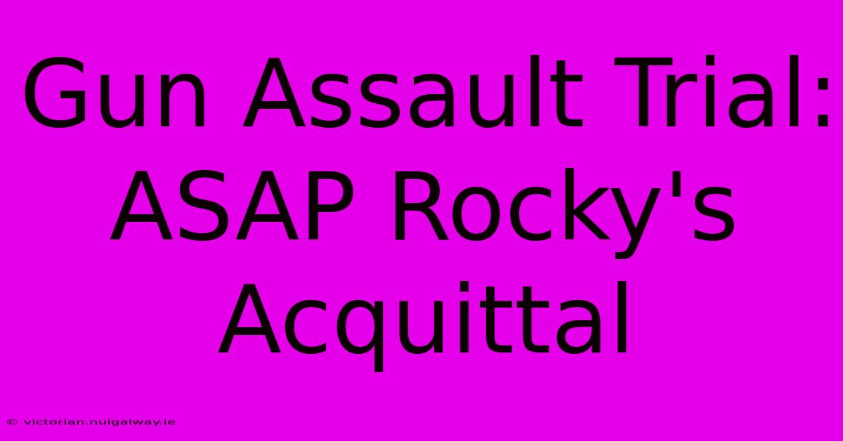 Gun Assault Trial: ASAP Rocky's Acquittal