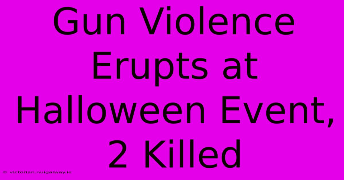 Gun Violence Erupts At Halloween Event, 2 Killed