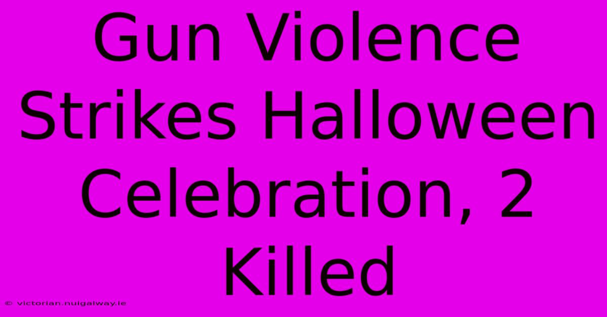 Gun Violence Strikes Halloween Celebration, 2 Killed