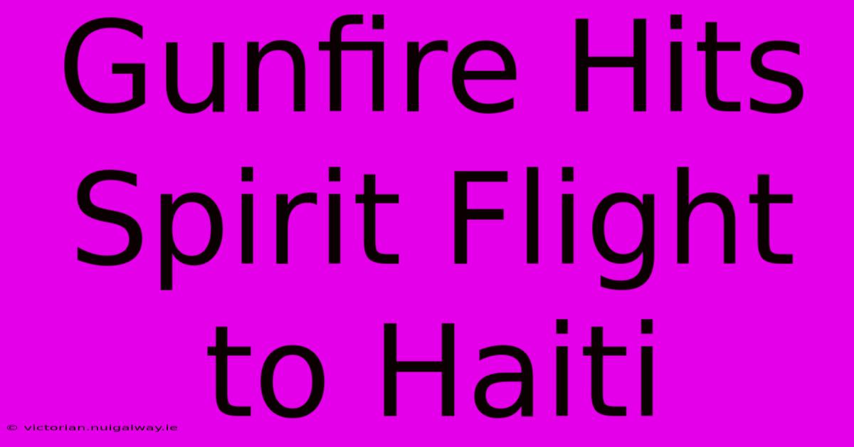 Gunfire Hits Spirit Flight To Haiti