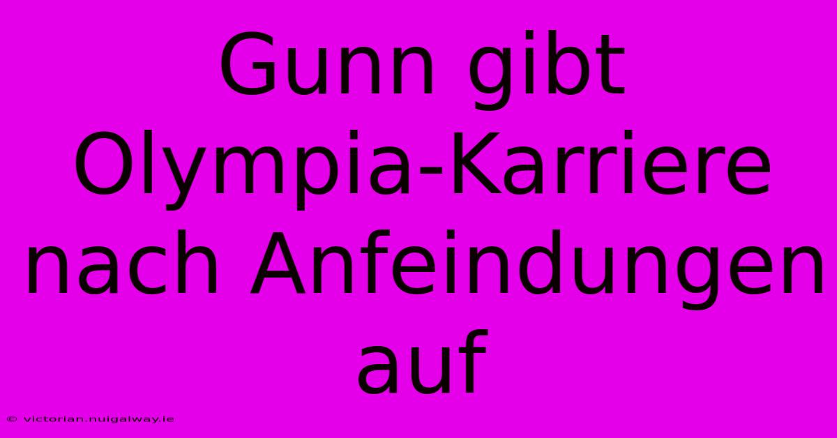 Gunn Gibt Olympia-Karriere Nach Anfeindungen Auf