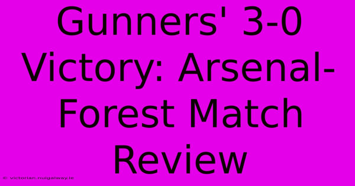 Gunners' 3-0 Victory: Arsenal-Forest Match Review