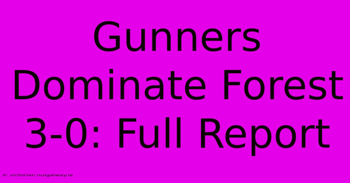 Gunners Dominate Forest 3-0: Full Report