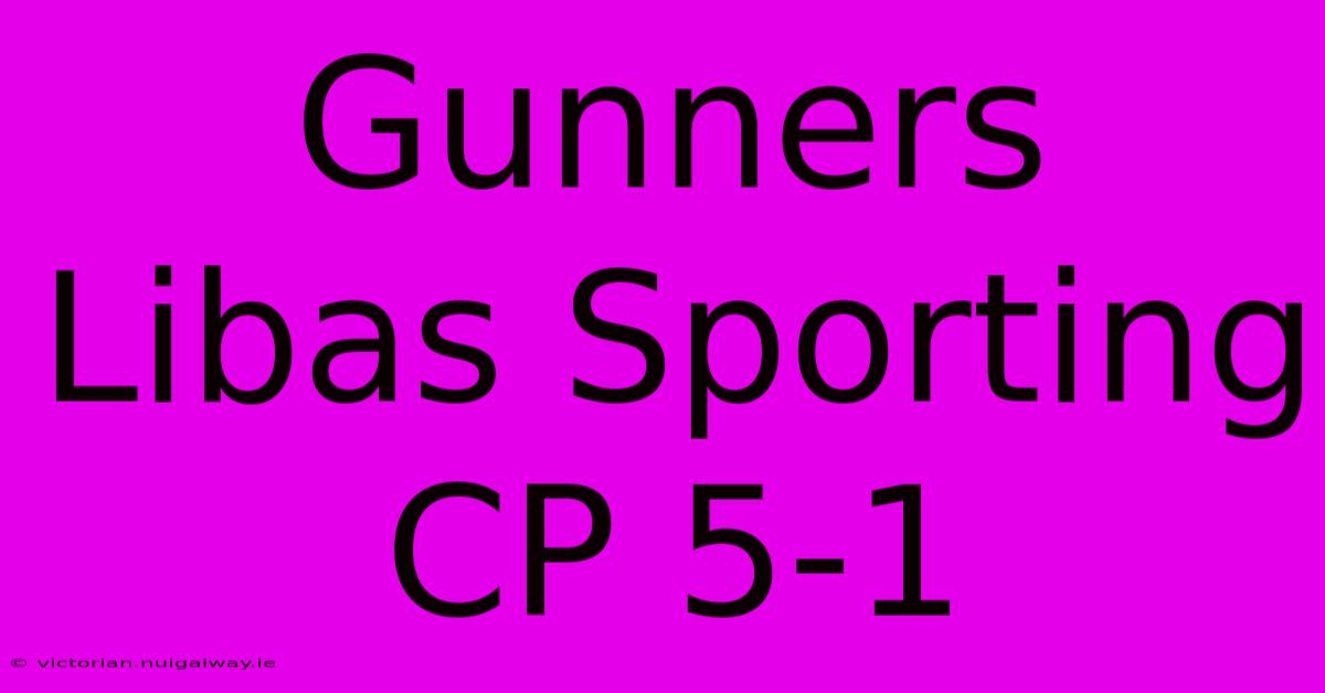 Gunners Libas Sporting CP 5-1