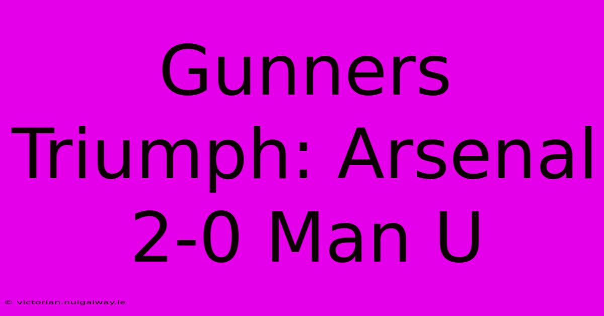 Gunners Triumph: Arsenal 2-0 Man U