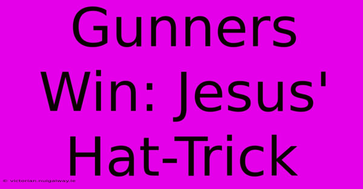 Gunners Win: Jesus' Hat-Trick