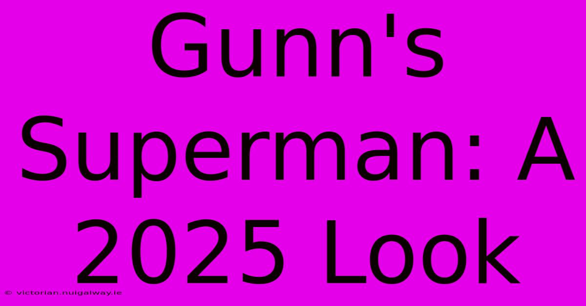 Gunn's Superman: A 2025 Look